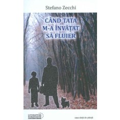 Cand tata m-a invatat sa fluier &ndash; Stefano Zecchi