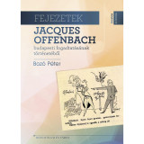 Fejezetek Jacques Offenbach budapesti fogadtat&aacute;s&aacute;nak t&ouml;rt&eacute;net&eacute;ből - Boz&oacute; P&eacute;ter