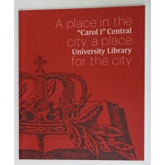 A PLACE IN THE CITY , A PLACE FOR THE CITY , ' CAROL I ' CENTRAL UNIVERSITY LIBRARY , 2012