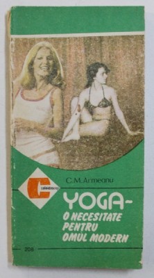 YOGA - O NECESITATE PENTRU OMUL MODERN de C.M. ARMEANU , 1992 foto