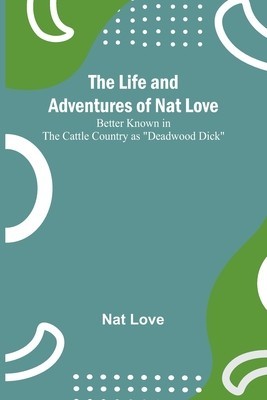 The Life and Adventures of Nat Love;Better Known in the Cattle Country as Deadwood Dick foto