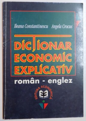 DICTIONAR ENONOMIC EXPLICATIV , ROMAN - ENGLEZ de ILEANA CONSTANTINESCU , ANGELA CROCUS , 1998 foto