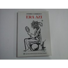 ERA AZI - ANDREI CODRESCU