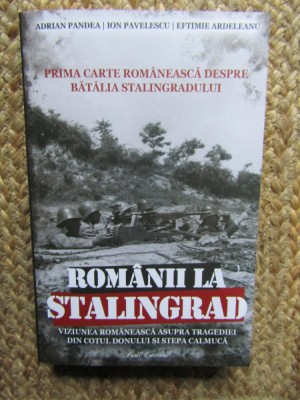 ROMANII LA STALINGRAD , VIZIUNEA ROMANEASCA ASUPRA TRAGEDIEI DIN COTUL DONULUI SI STEPA CALMUCA de ADIAN PANDEA ... EFTIMIE ARDELEANU , 2025 foto