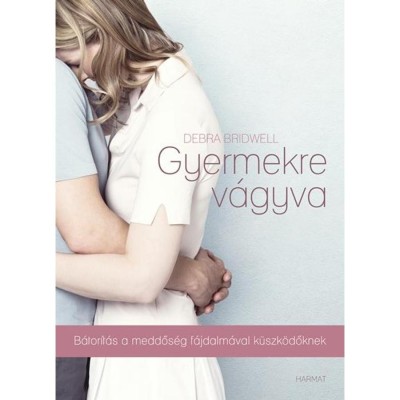 Gyermekre v&amp;aacute;gyva - B&amp;aacute;tor&amp;iacute;t&amp;aacute;s a meddős&amp;eacute;g f&amp;aacute;jdalm&amp;aacute;val k&amp;uuml;zdőknek - Debrah Bridwell foto