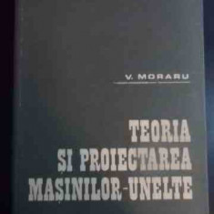 Teoria Si Proiectarea Masinilor-unelte - V. Moraru ,546044