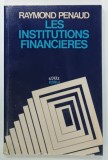 LES INSTITUTIONS FINANCIERS par RAYMOND PENAUD , ANII ' 80