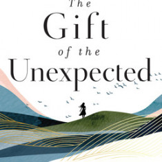 The Gift of the Unexpected: Discovering Who You Were Meant to Be When Life Goes Off Plan