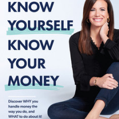 Know Yourself, Know Your Money: Discover Why You Handle Money the Way You Do, and What to Do about It!