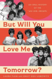 But Will You Love Me Tomorrow?: An Oral History of the &#039;60s Girl Groups