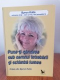 Byron Katie, Pune-ți g&acirc;ndirea sub semnul &icirc;ntrebării și schimbă lumea