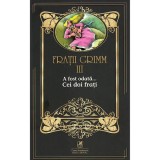 Fratii Grimm: A fost odata... Vol. III - Cei doi frati. Povesti copii, carte ilustrata, coperta brosata, cartea romaneasca