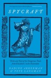 Spycraft: Tricks and Tools of the Dangerous Trade from Elizabeth I to the Restoration