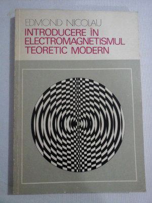 INTRODUCERE IN ELECTROMAGNETISMUL TEORETIC MODERN - Edmond NICOLAU (dedicatie si autograf) foto