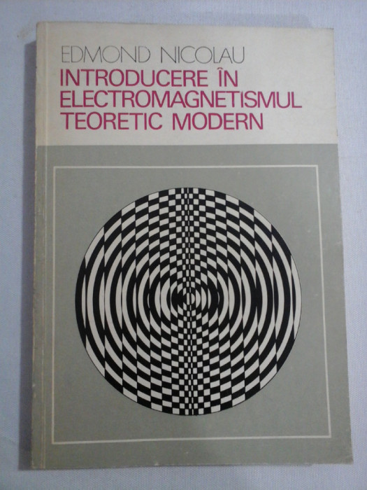 INTRODUCERE IN ELECTROMAGNETISMUL TEORETIC MODERN - Edmond NICOLAU (dedicatie si autograf)