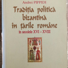 Traditia politica bizantina in tarile romane in secolele XVI-XVIII - A. Pippidi