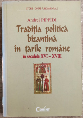 Traditia politica bizantina in tarile romane in secolele XVI-XVIII - A. Pippidi foto