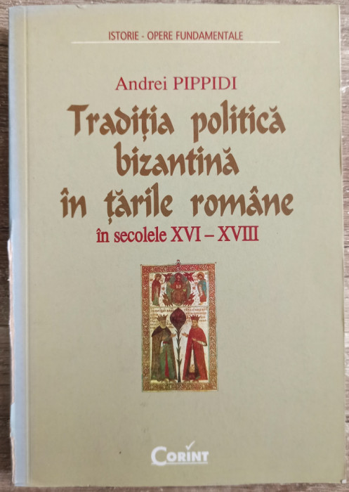 Traditia politica bizantina in tarile romane in secolele XVI-XVIII - A. Pippidi