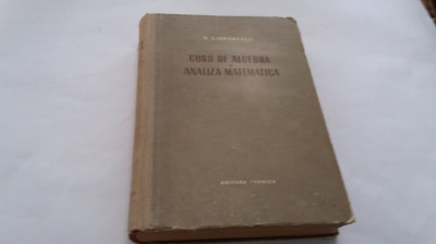 Curs De Algebra Si Analiza Matematica - N. Cioranescu RF3/2 foto