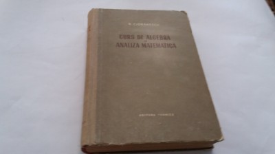 Curs De Algebra Si Analiza Matematica - N. Cioranescu RF3/2 foto