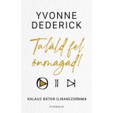 Tal&aacute;ld fel &ouml;nmagad! - Kalauz b&aacute;tor &uacute;jrakezdőknek - Yvonne Dederick