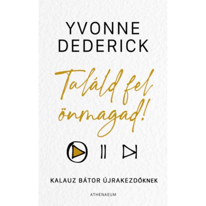 Tal&aacute;ld fel &ouml;nmagad! - Kalauz b&aacute;tor &uacute;jrakezdőknek - Yvonne Dederick