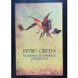 Petru Creția - Luminile și umbrele sufletului