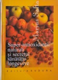 Super-antioxidantii naturali si secretul sanatatii longevive - Marius Safta