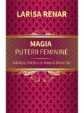 Cumpara ieftin Magia puterii feminine. Energia, fortele si tainele seductiei/Larisa Renar