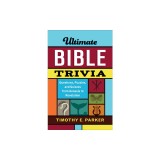 Ultimate Bible Trivia: Questions, Puzzles, and Quizzes from Genesis to Revelation