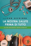 La nostra salute prima di tutto | Ivan Secrieru, Libris Editorial