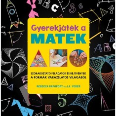 Gyerekj&aacute;t&eacute;k a matek - Sz&oacute;rakoztat&oacute; feladatok &eacute;s rejtv&eacute;nyek a form&aacute;k var&aacute;zslatos vil&aacute;g&aacute;b&oacute;l - Rebecca Rapoport