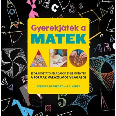 Gyerekj&amp;aacute;t&amp;eacute;k a matek - Sz&amp;oacute;rakoztat&amp;oacute; feladatok &amp;eacute;s rejtv&amp;eacute;nyek a form&amp;aacute;k var&amp;aacute;zslatos vil&amp;aacute;g&amp;aacute;b&amp;oacute;l - Rebecca Rapoport foto