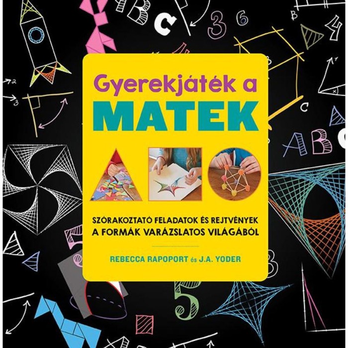 Gyerekj&aacute;t&eacute;k a matek - Sz&oacute;rakoztat&oacute; feladatok &eacute;s rejtv&eacute;nyek a form&aacute;k var&aacute;zslatos vil&aacute;g&aacute;b&oacute;l - Rebecca Rapoport