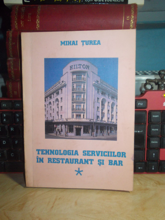 MIHAI TUREA - TEHNOLOGIA SERVICIILOR IN RESTAURANT SI BAR * VOL. 1 ( CURS ) *