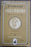 CALEA FERICIRII - Victor Pauchet, editia I 1934 reeditata in 2021, 254 pagini, stare f buna