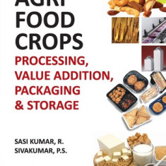 Agri-Food Crops: Processing, Value Addition, Packaging and Storage