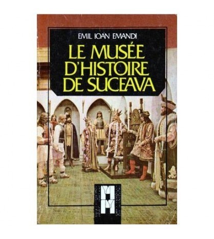 Emil Ioan Emandi - Le Musee D&#039;Histoire de Suceava - Ghid turistic -