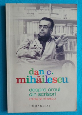 Dan C Mihailescu &amp;ndash; Despre omul din scrisori Mihai Eminescu foto