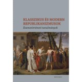 Klasszikus &eacute;s modern republikanizmusok - Eszmet&ouml;rt&eacute;neti tanulm&aacute;nyok