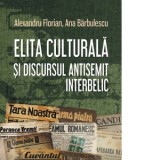 Elita culturala si discursul antisemit interbelic - Alexandru Florian, Ana Barbulescu