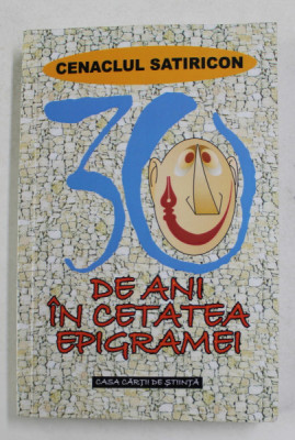CENACLUL SATIRICON - 30 DE ANI IN CETATEA EPIGRAMEI , , volum alcatuit de IOAN POP ...SILVIA si MARIAN POPESCU , 2009 foto