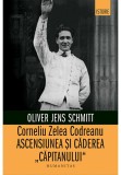 Cumpara ieftin Corneliu Zelea Codreanu. Ascensiunea si caderea &bdquo;Capitanului&ldquo;