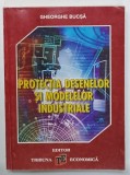 PROTECTIA DESENELOR SI MODELELOR INDUSTRIALE de GHEORGHE BUCSA , 2000 , DEDICATIE *