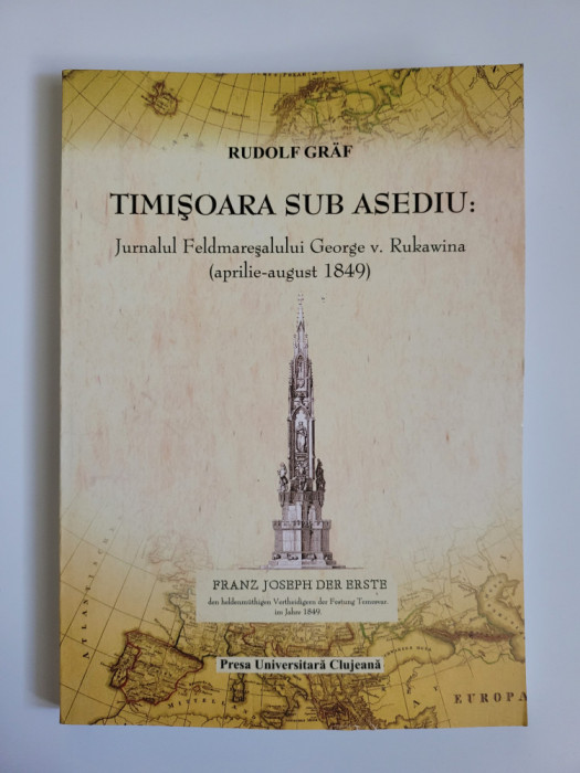 Banat, Timisoara sub asediu. Jurnalul Feldmaresalului George von Rukawina 1849. Contributie documentara