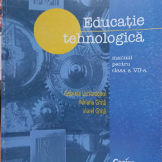 EDUCATIE TEHNOLOGICA, MANUAL PENTRU CLASA A VII-A-GABRIELA LICHIARDOPOL, ADRIANA GHITA, VIOREL GHITA