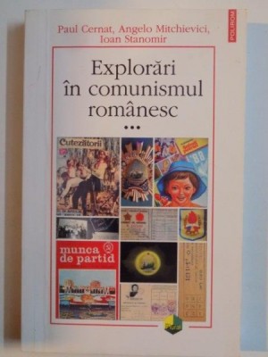 EXPLORARI IN COMUNISMUL ROMANESC de PAUL CERNAT , ANGELO MITCHIEVICI , IOAN STANOMIR VOLUMUL AL III- LEA 2008 foto
