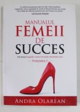 MANUALUL FEMEII DE SUCCES , VOLUMUL I de ANDRA OLAREAN , 2018