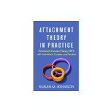 Attachment Theory in Practice: Emotionally Focused Therapy (Eft) with Individuals, Couples, and Families