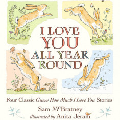 I Love You All Year Round: Four Classic Guess How Much I Love You Stories